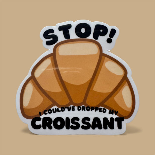 Stop I Could’ve Dropped My Croissant Sticker — Funny Meme Sticker